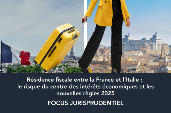 Résidence fiscale entre la France et l’Italie : le risque du centre des intérêts économiques et les nouvelles règles 2025